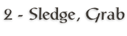 2 - Sledge, Grab