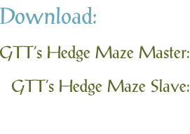 Download: GTT’s Hedge Maze Master: GTT’s Hedge Maze Slave: